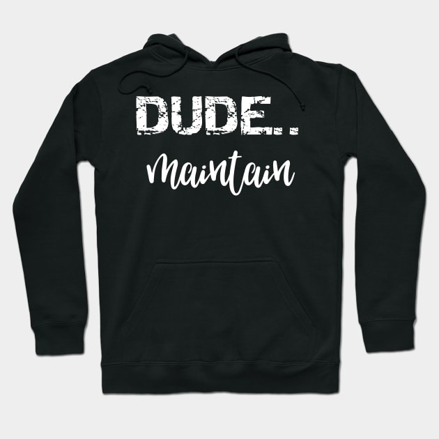 Dude.... Maintain Hoodie by SarahBean